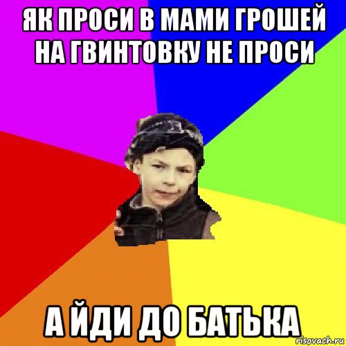 як проси в мами грошей на гвинтовку не проси а йди до батька, Мем пацан с дворика