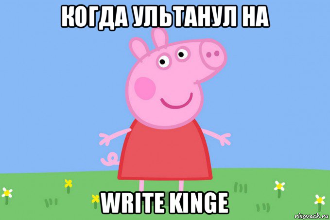 когда ультанул на write kinge, Мем Пеппа