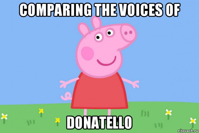 comparing the voices of donatello, Мем Пеппа