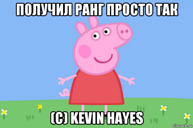 получил ранг просто так (с) kevin hayes, Мем Пеппа