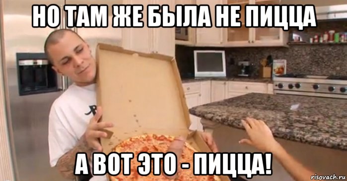 но там же была не пицца а вот это - пицца!