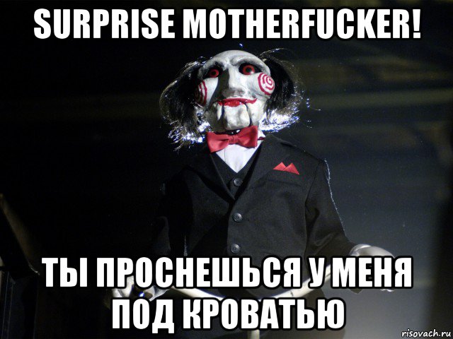 surprise motherfucker! ты проснешься у меня под кроватью, Мем Пила