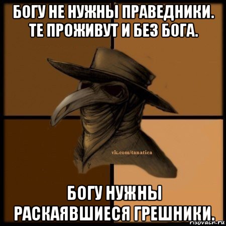 богу не нужны праведники. те проживут и без бога. богу нужны раскаявшиеся грешники., Мем Plague doctor