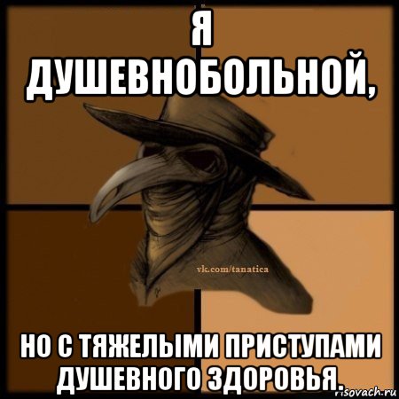 я душевнобольной, но с тяжелыми приступами душевного здоровья., Мем Plague doctor