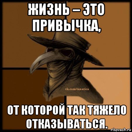 жизнь – это привычка, от которой так тяжело отказываться., Мем Plague doctor