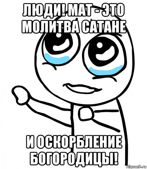 люди! мат - это молитва сатане и оскорбление богородицы!, Мем  please  с вытянутой рукой