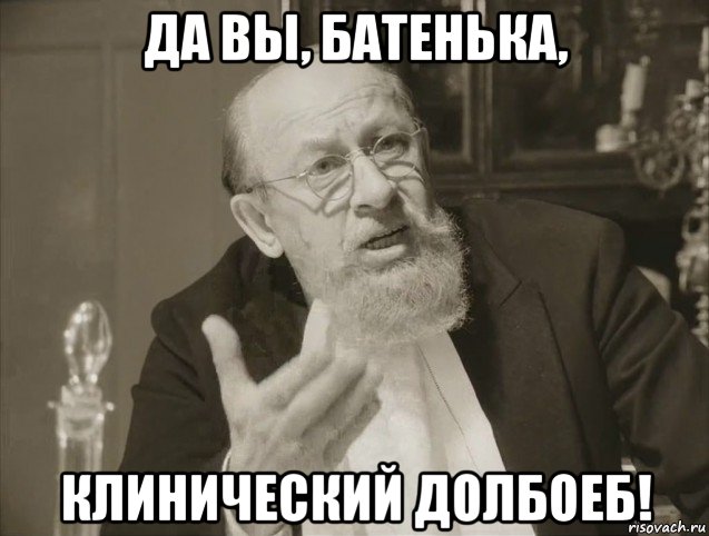 да вы, батенька, клинический долбоеб!