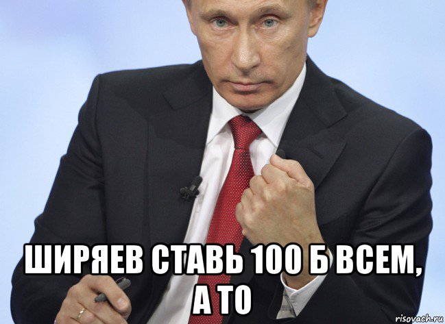  ширяев ставь 100 б всем, а то, Мем Путин показывает кулак