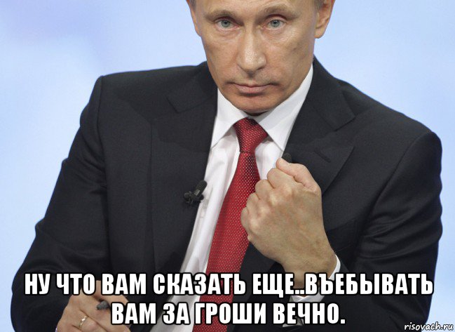  ну что вам сказать еще..въебывать вам за гроши вечно., Мем Путин показывает кулак