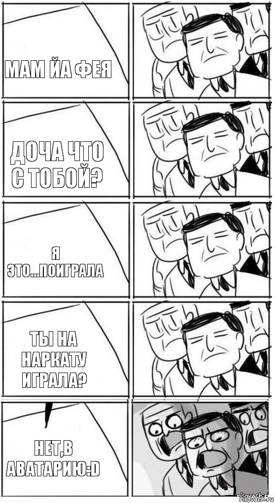 Мам йа фея Доча что с тобой? Я это...поиграла Ты на наркату играла? Нет,в аватарию:D, Комикс Пздц