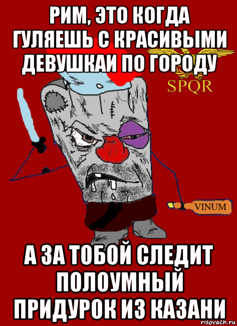 рим, это когда гуляешь с красивыми девушкаи по городу а за тобой следит полоумный придурок из казани