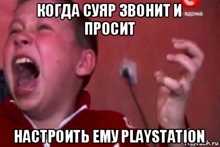 когда суяр звонит и просит настроить ему playstation