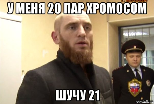 у меня 20 пар хромосом шучу 21, Мем Шучу