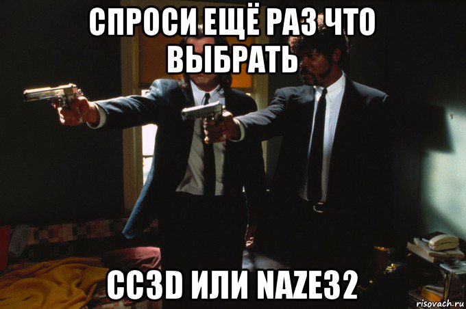 спроси ещё раз что выбрать cc3d или naze32
