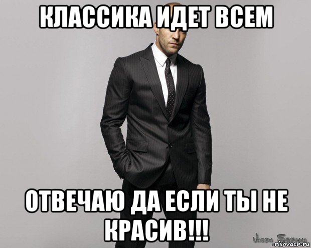 классика идет всем отвечаю да если ты не красив!!!