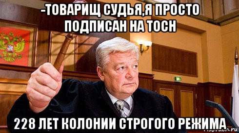 -товарищ судья,я просто подписан на toch 228 лет колонии строгого режима