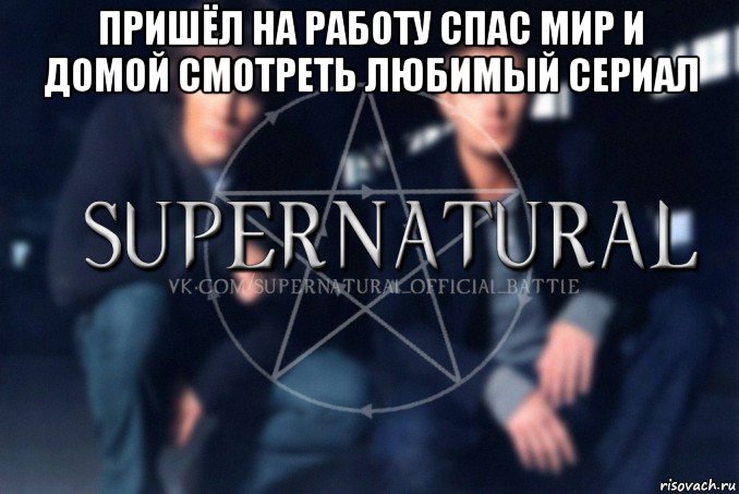 пришёл на работу спас мир и домой смотреть любимый сериал , Мем  Supernatural