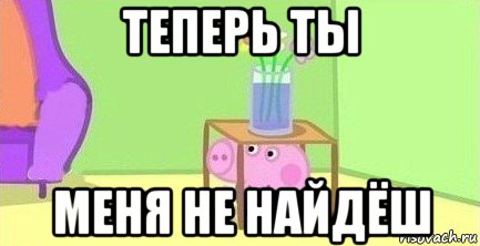 теперь ты меня не найдёш, Мем  Свинка пеппа под столом