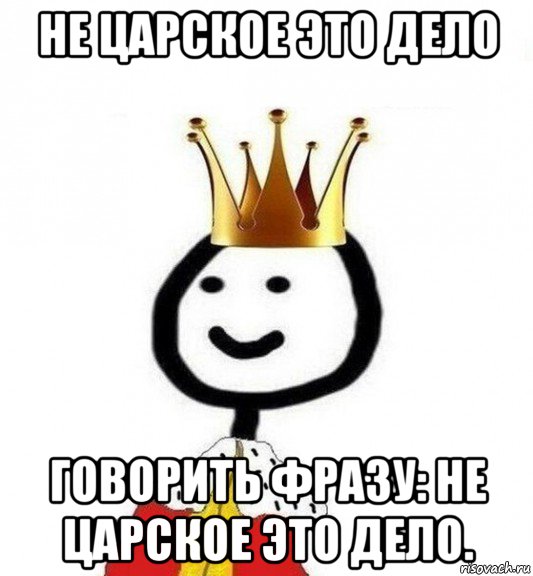 не царское это дело говорить фразу: не царское это дело., Мем Теребонька Царь