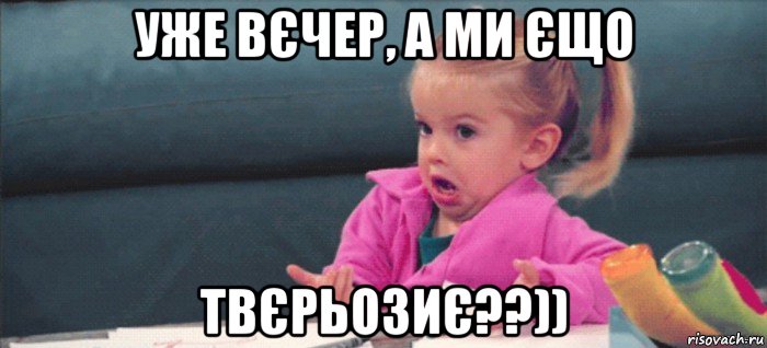 уже вєчер, а ми єщо твєрьозиє??)), Мем  Ты говоришь (девочка возмущается)