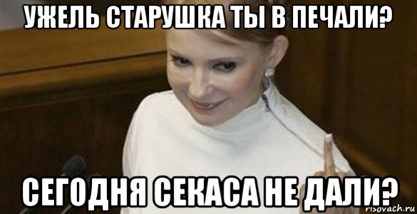 ужель старушка ты в печали? сегодня секаса не дали?