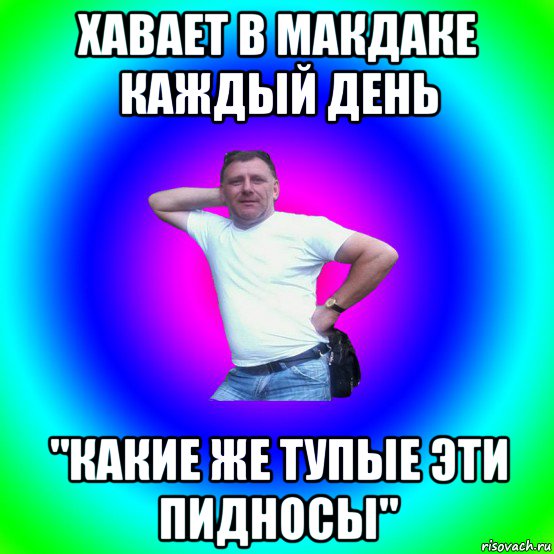 хавает в макдаке каждый день "какие же тупые эти пидносы", Мем Типичный Батя