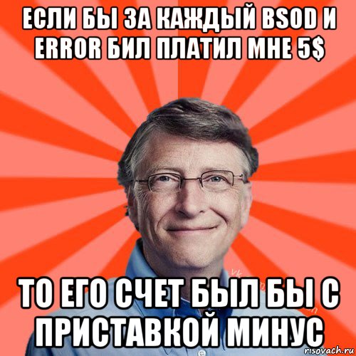 если бы за каждый bsod и error бил платил мне 5$ то его счет был бы с приставкой минус, Мем Типичный Миллиардер (Билл Гейст)