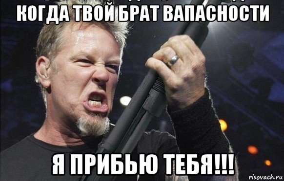 когда твой брат вапасности я прибью тебя!!!, Мем То чувство когда