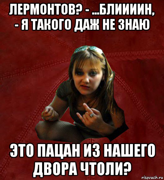 лермонтов? - ...блиииин, - я такого даж не знаю это пацан из нашего двора чтоли?, Мем Тьола Маша