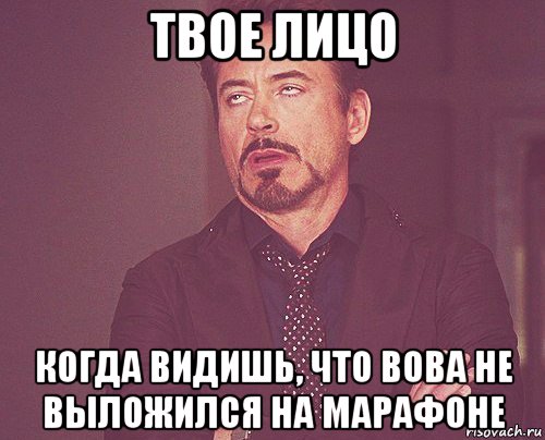 твое лицо когда видишь, что вова не выложился на марафоне, Мем твое выражение лица