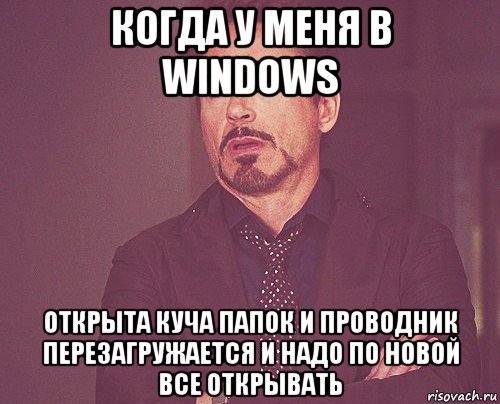 когда у меня в windows открыта куча папок и проводник перезагружается и надо по новой все открывать, Мем твое выражение лица