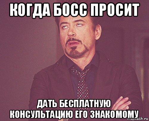 когда босс просит дать бесплатную консультацию его знакомому, Мем твое выражение лица