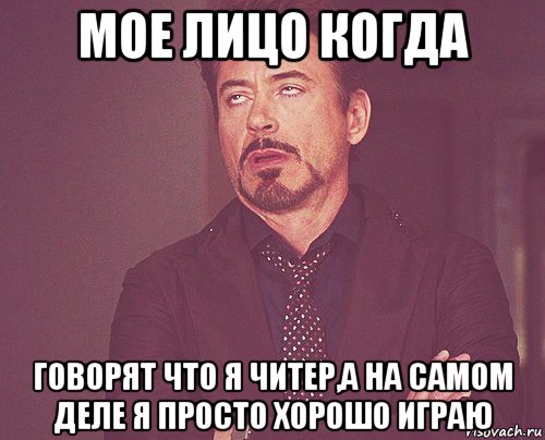 мое лицо когда говорят что я читер,а на самом деле я просто хорошо играю, Мем твое выражение лица