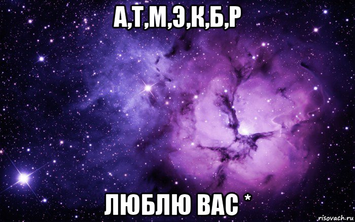 а,т,м,э,к,б,р люблю вас *, Мем ты просто космос