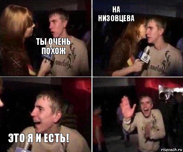 Ты очень похож На Низовцева Это я и есть!