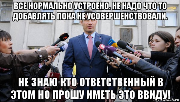 все нормально устроено. не надо что то добавлять пока не усовершенствовали. не знаю кто ответственный в этом но прошу иметь это ввиду!