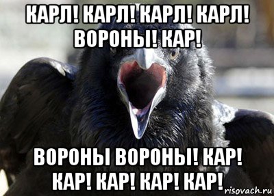 карл! карл! карл! карл! вороньі! кар! вороньі вороньі! кар! кар! кар! кар! кар!