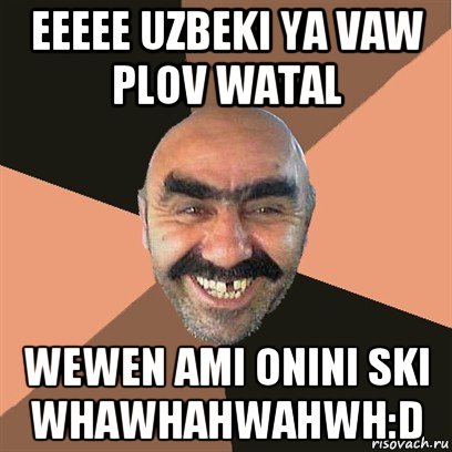 eeeee uzbeki ya vaw plov watal wewen ami onini ski whawhahwahwh:d, Мем Я твой дом труба шатал