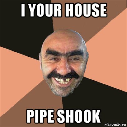 i your house pipe shook, Мем Я твой дом труба шатал