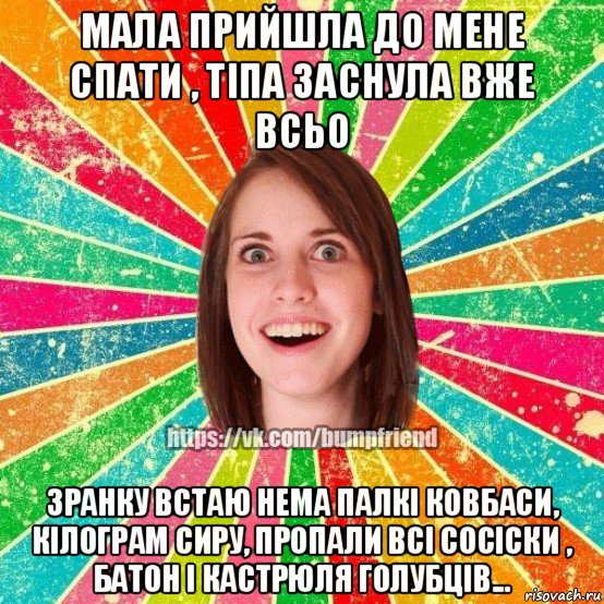 мала прийшла до мене спати , тіпа заснула вже всьо зранку встаю нема палкі ковбаси, кілограм сиру, пропали всі сосіски , батон і кастрюля голубців..., Мем Йобнута Подруга ЙоП