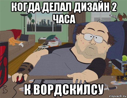 когда делал дизайн 2 часа к вордскилсу, Мем   Задрот south park