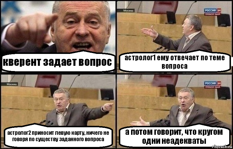 кверент задает вопрос астролог1 ему отвечает по теме вопроса астролог2 приносит левую карту, ничего не говоря по существу заданного вопроса а потом говорит, что кругом одни неадекваты, Комикс Жириновский