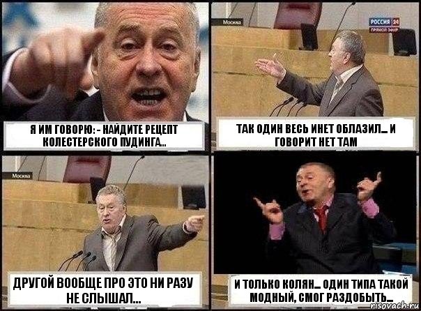 я им говорю: - найдите рецепт колестерского пудинга... так один весь инет облазил... и говорит нет там другой вообще про это ни разу не слышал... и только колян... один типа такой модный, смог раздобыть..., Комикс Жириновский клоуничает