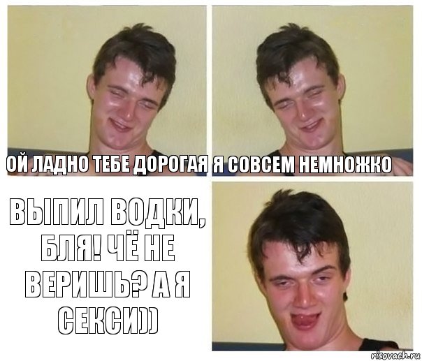 Ой ладно тебе дорогая Я совсем немножко Выпил водки, бля! Чё не веришь? А я секси)), Комикс Не хочу (10 guy)