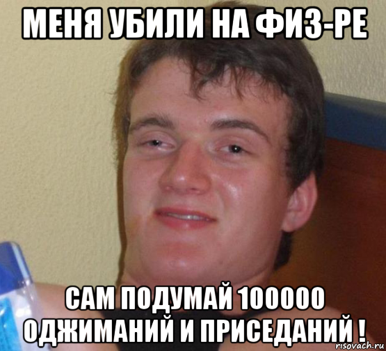 меня убили на физ-ре сам подумай 100000 оджиманий и приседаний !, Мем 10 guy (Stoner Stanley really high guy укуренный парень)