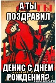 а ты поздравил денис с днем рождения?, Мем А ты записался добровольцем