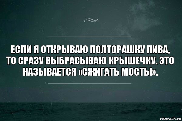 Если я открываю полторашку пива, то сразу выбрасываю крышечку. Это называется «сжигать мосты»., Комикс   игра слов море