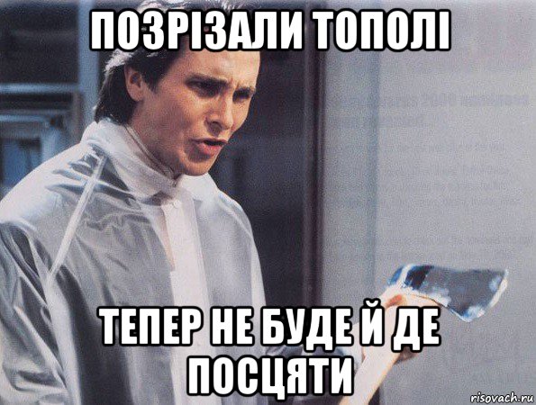 позрізали тополі тепер не буде й де посцяти, Мем Американский психопат