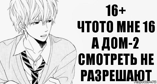 16+
ЧТОТО МНЕ 16
А ДОМ-2 СМОТРЕТЬ НЕ РАЗРЕШАЮТ