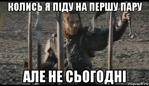 колись я піду на першу пару але не сьогодні, Мем  Арагорн (Но только не сегодня)